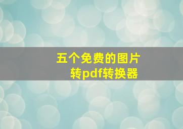 五个免费的图片转pdf转换器