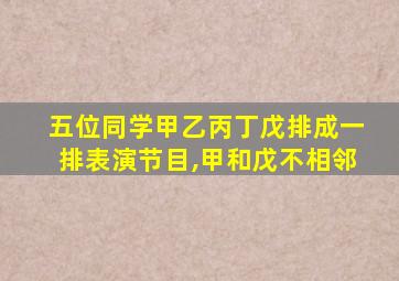 五位同学甲乙丙丁戊排成一排表演节目,甲和戊不相邻