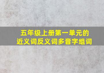 五年级上册第一单元的近义词反义词多音字组词