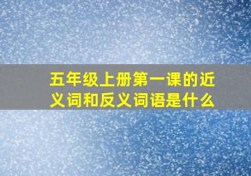 五年级上册第一课的近义词和反义词语是什么