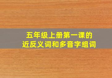 五年级上册第一课的近反义词和多音字组词