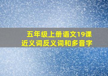 五年级上册语文19课近义词反义词和多音字