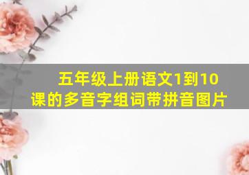 五年级上册语文1到10课的多音字组词带拼音图片