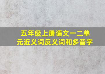 五年级上册语文一二单元近义词反义词和多音字