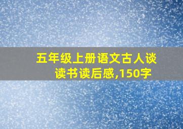 五年级上册语文古人谈读书读后感,150字