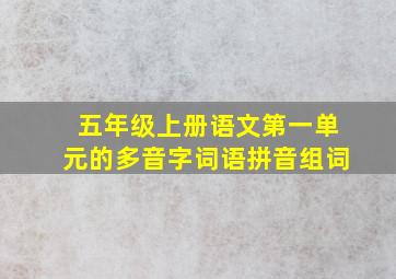 五年级上册语文第一单元的多音字词语拼音组词