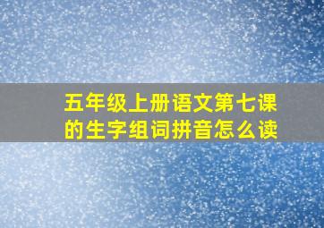 五年级上册语文第七课的生字组词拼音怎么读