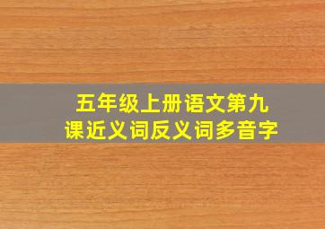 五年级上册语文第九课近义词反义词多音字