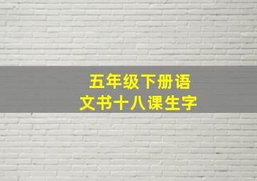 五年级下册语文书十八课生字