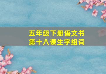 五年级下册语文书第十八课生字组词