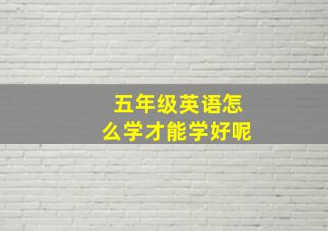 五年级英语怎么学才能学好呢