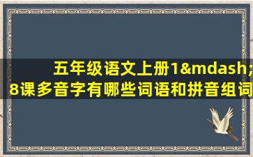 五年级语文上册1—8课多音字有哪些词语和拼音组词