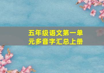 五年级语文第一单元多音字汇总上册