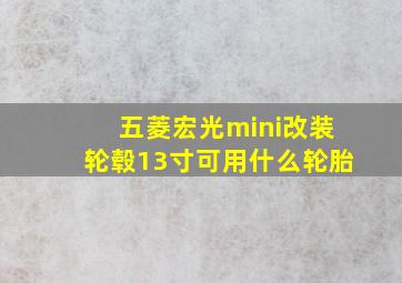 五菱宏光mini改装轮毂13寸可用什么轮胎