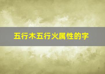 五行木五行火属性的字