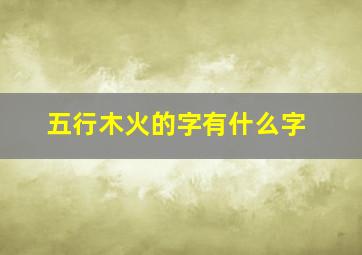 五行木火的字有什么字