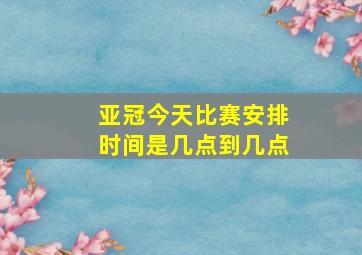 亚冠今天比赛安排时间是几点到几点