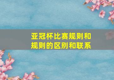 亚冠杯比赛规则和规则的区别和联系