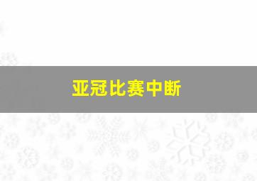 亚冠比赛中断