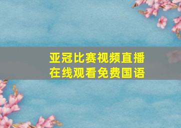 亚冠比赛视频直播在线观看免费国语