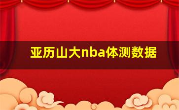 亚历山大nba体测数据