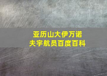 亚历山大伊万诺夫宇航员百度百科