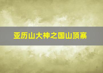 亚历山大神之国山顶寨