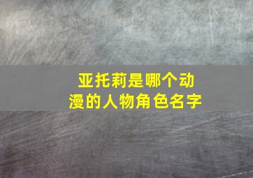 亚托莉是哪个动漫的人物角色名字