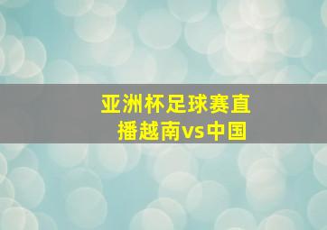 亚洲杯足球赛直播越南vs中国