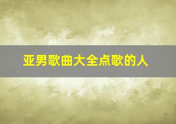 亚男歌曲大全点歌的人