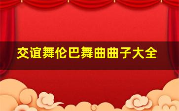 交谊舞伦巴舞曲曲子大全