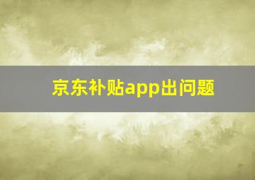 京东补贴app出问题