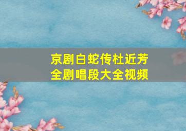 京剧白蛇传杜近芳全剧唱段大全视频