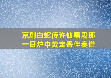 京剧白蛇传许仙唱段那一日炉中焚宝香伴奏谱