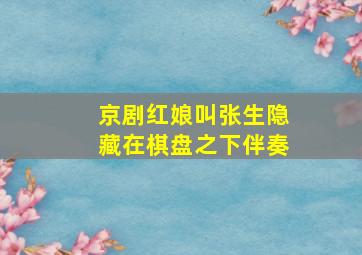 京剧红娘叫张生隐藏在棋盘之下伴奏