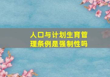 人口与计划生育管理条例是强制性吗