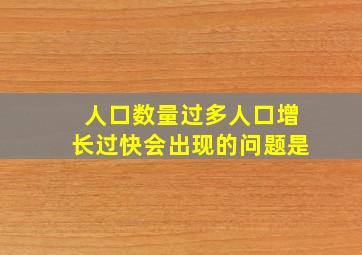 人口数量过多人口增长过快会出现的问题是