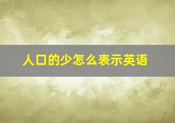 人口的少怎么表示英语