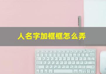 人名字加框框怎么弄