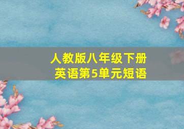 人教版八年级下册英语第5单元短语