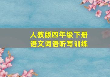 人教版四年级下册语文词语听写训练