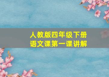 人教版四年级下册语文课第一课讲解