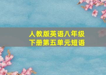 人教版英语八年级下册第五单元短语