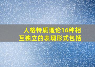 人格特质理论16种相互独立的表现形式包括