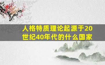 人格特质理论起源于20世纪40年代的什么国家