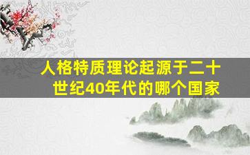 人格特质理论起源于二十世纪40年代的哪个国家