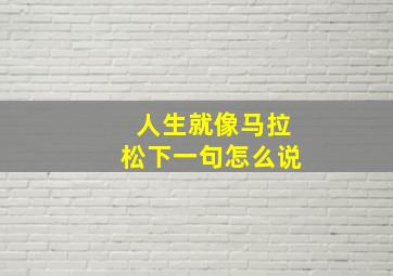 人生就像马拉松下一句怎么说