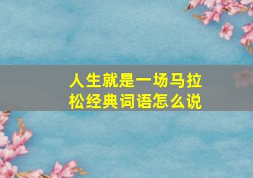 人生就是一场马拉松经典词语怎么说