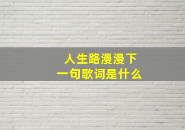 人生路漫漫下一句歌词是什么