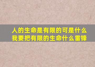 人的生命是有限的可是什么我要把有限的生命什么雷锋